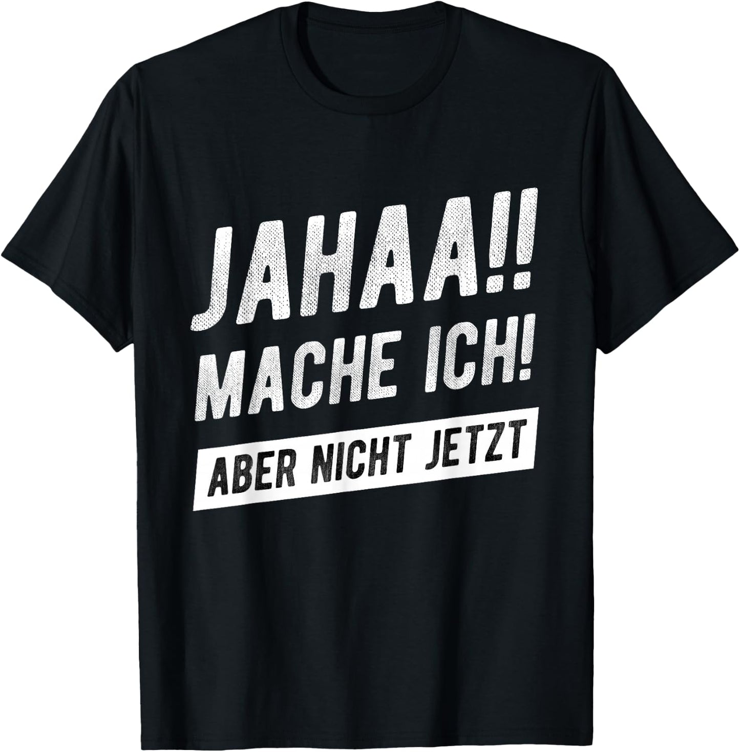 Jahaa Mache Ich Aber Nicht Jetzt Witziger Lustiger Spruch T-Shirt - T-Shirt | Black