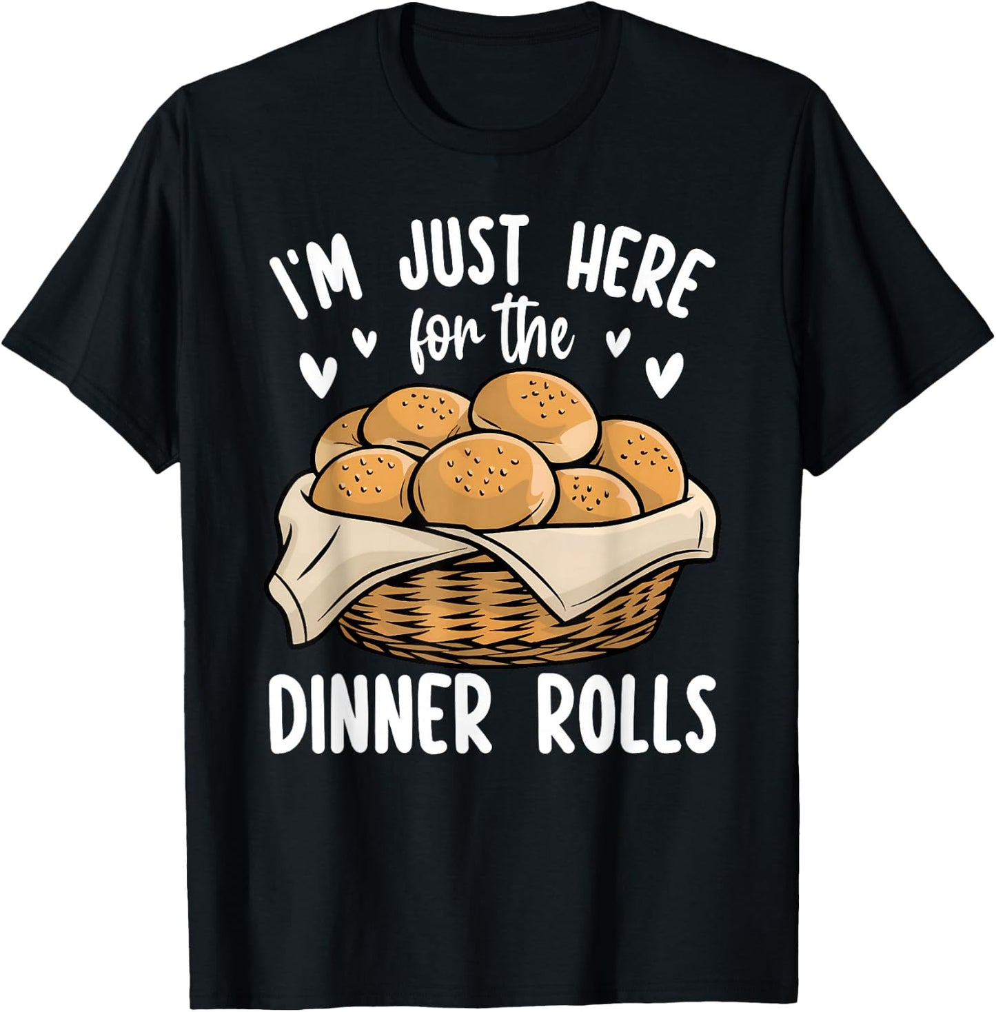 I'm Just Here For The Dinner Rolls Bread Food Lover Foodie T-Shirt - T-Shirt | Black