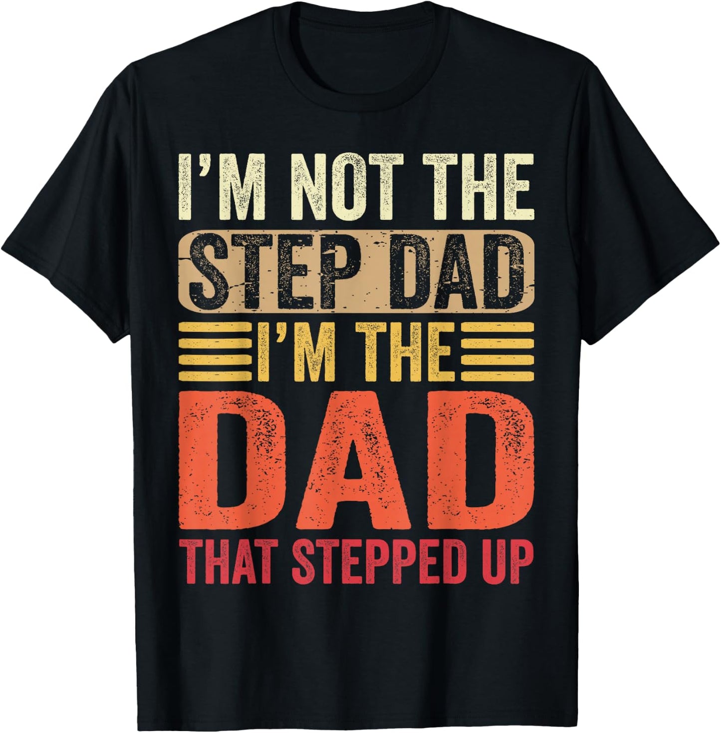I'm Not The Step Dad I'm The Dad That Stepped Up Fathers Day T-Shirt - T-Shirt | Black