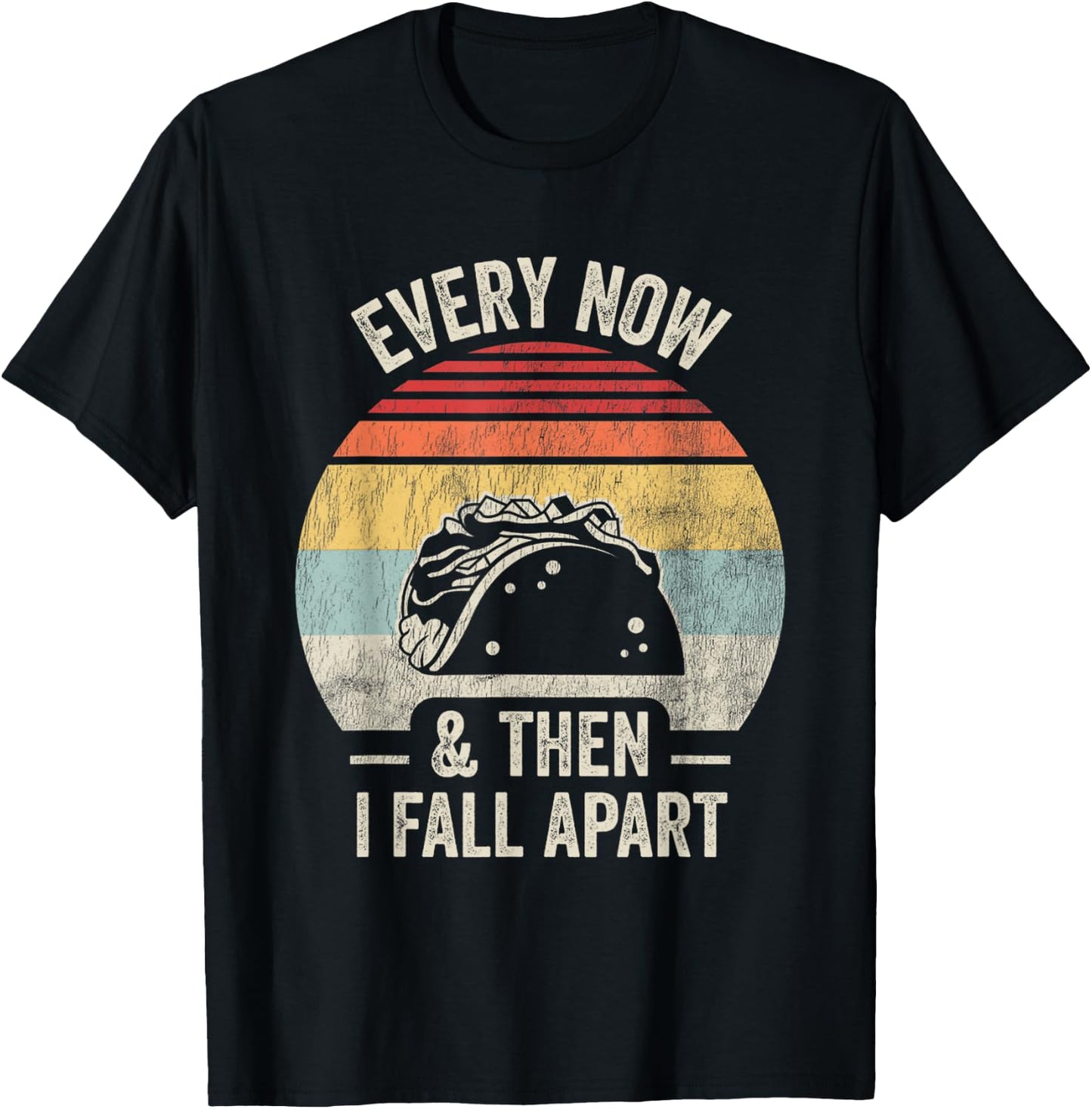Every Now And Then I Fall Apart Taco T-Shirt - T-Shirt | Black