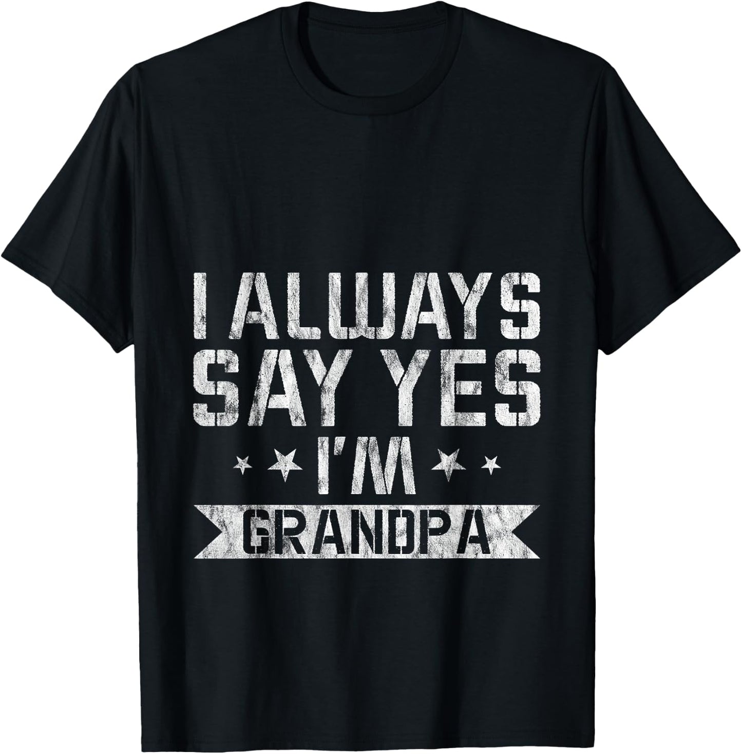 I Always Say Yes I'm Grandpa Grandfather Spoil Love T-Shirt - T-Shirt | Black