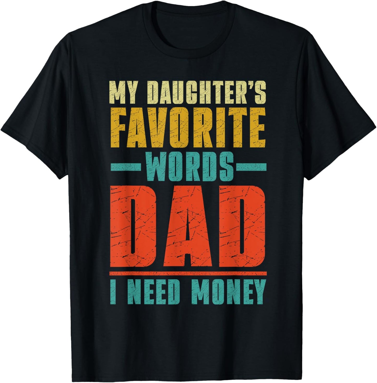 My Daughter's Favorite Words Dad I Need Money Father's Day T-Shirt - T-Shirt | Black