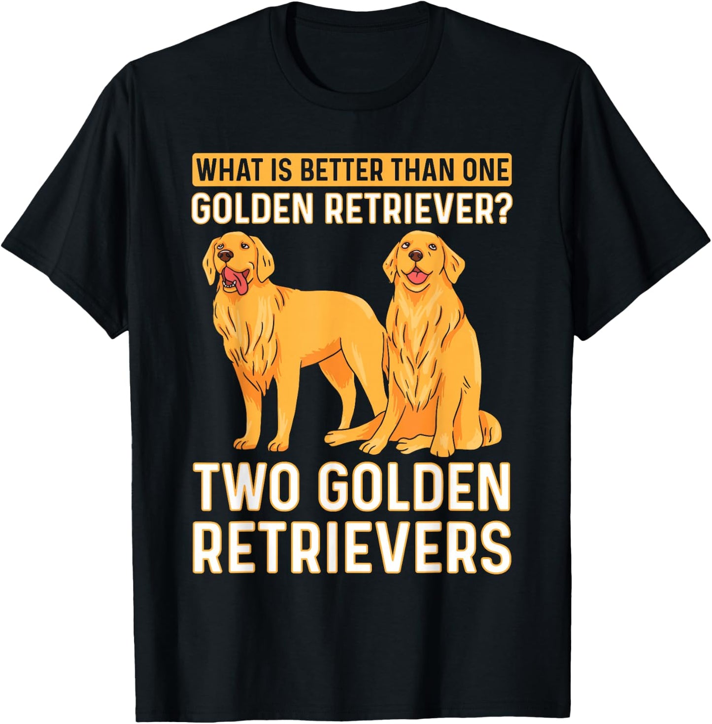 What Is Better Than One Golden Retriever? Two Retrievers T-Shirt - T-Shirt | Black