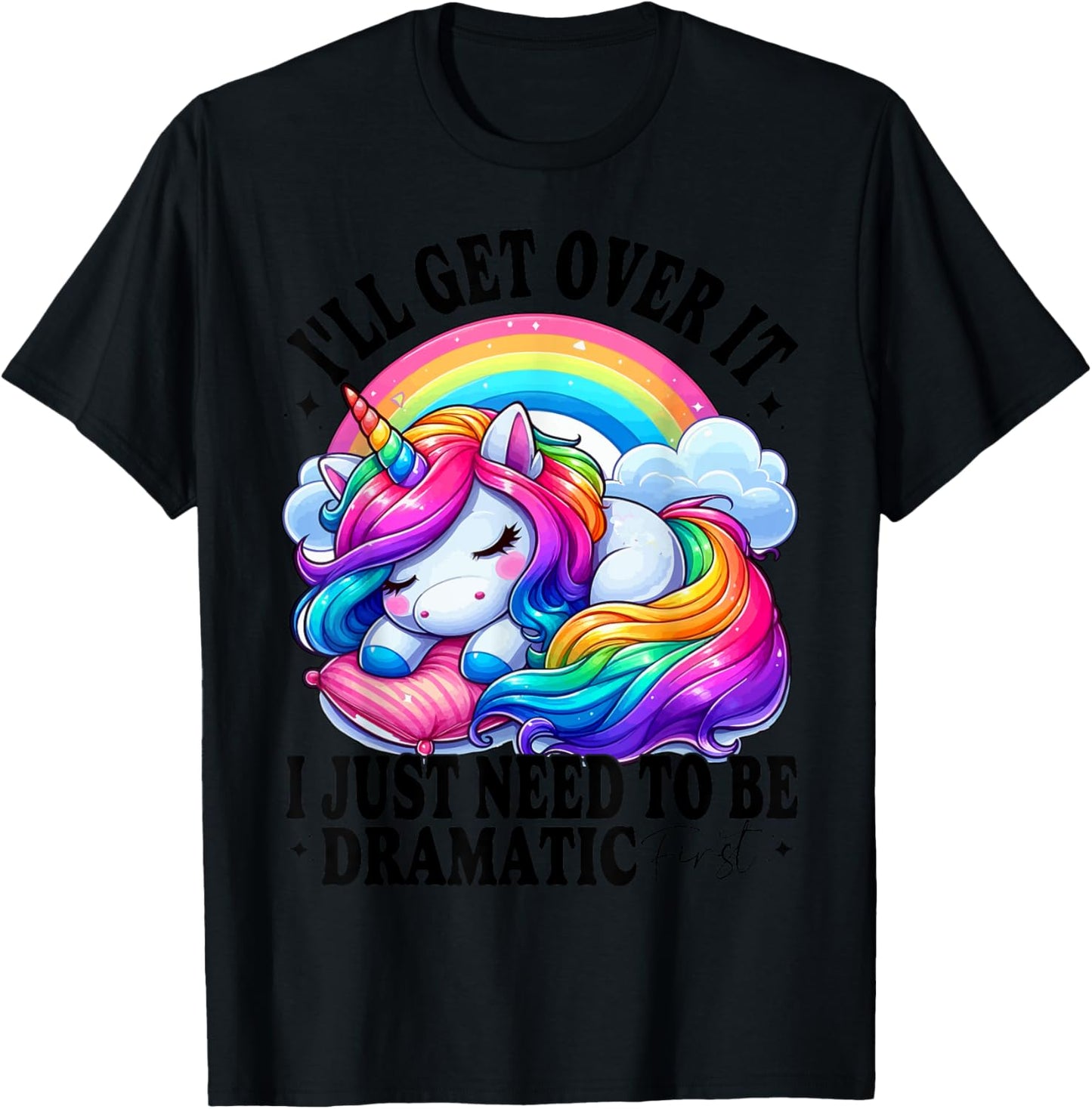 I'll Get Over It I Just Need To Be Dramatic First unicorn T-Shirt - T-Shirt | Black
