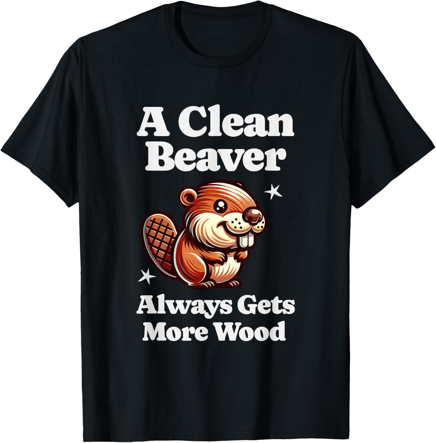 A Clean Beaver Always Gets More Wood Funny Dirty Adult Humor T-Shirt - T-Shirt | Black