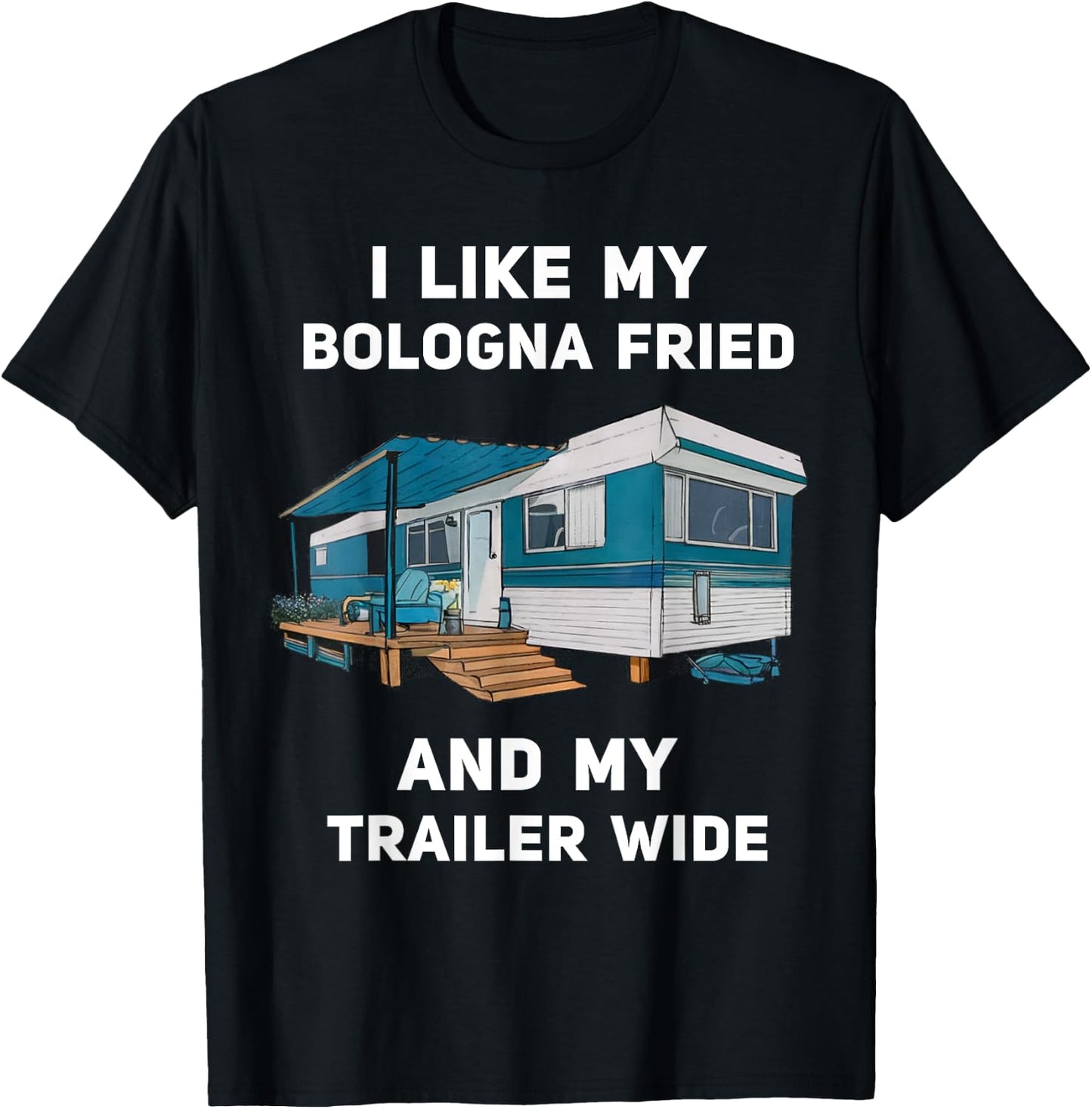 I Like My Bologna Fried and My Trailer Wide Trailer Park T-Shirt - T-Shirt | Black