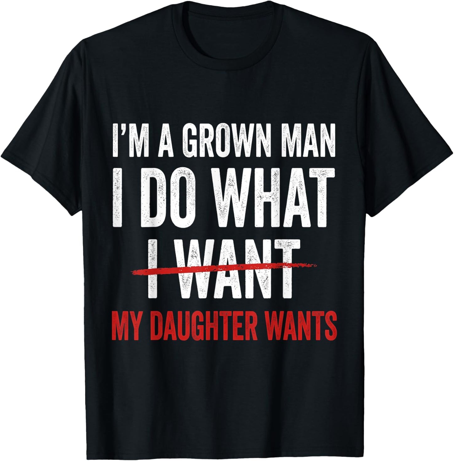 I'm A Grown Man I Do What My Daughter Wants T-Shirt - T-Shirt | Black