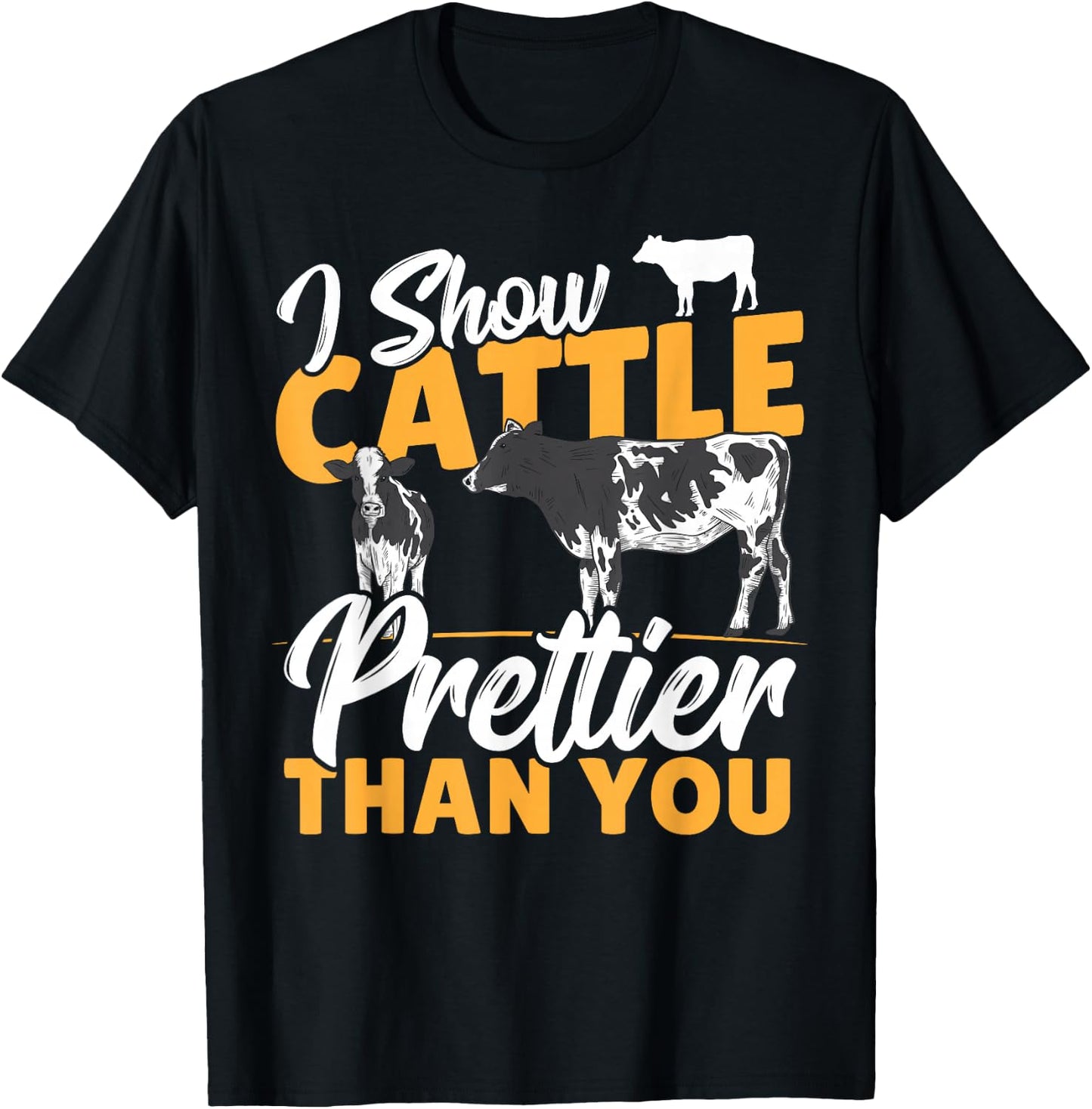 I Show Cattle Prettier Than You - Cattle Show Cattle Showing T-Shirt - T-Shirt | Black