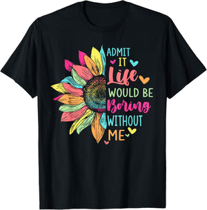 Admit It Life Would Be Boring Without Me Funny Saying Flower T-Shirt - T-Shirt | Black