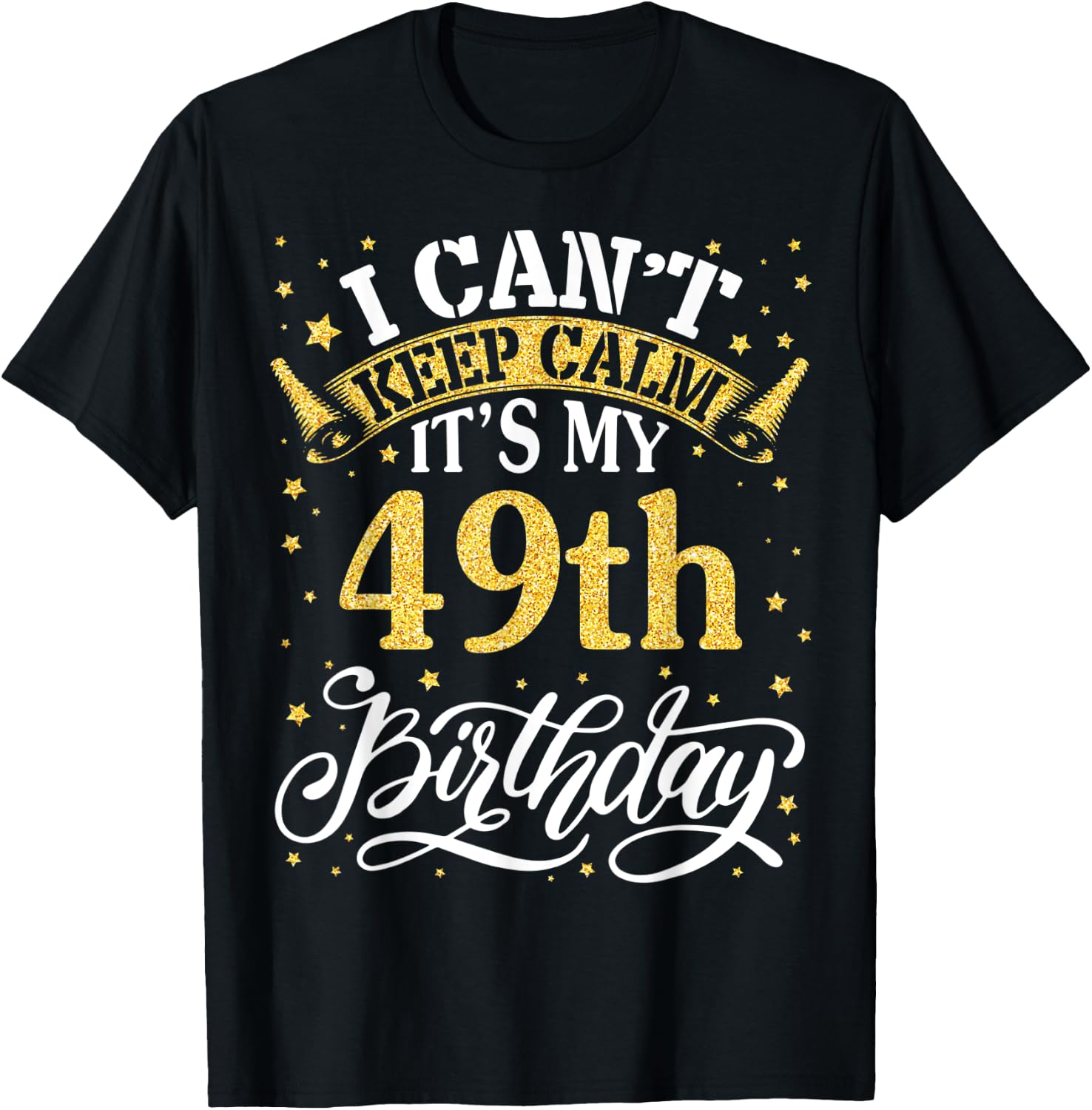 I Can't Keep Calm It's My 49th Birthday Happy 49 Years To Me T-Shirt - T-Shirt | Black