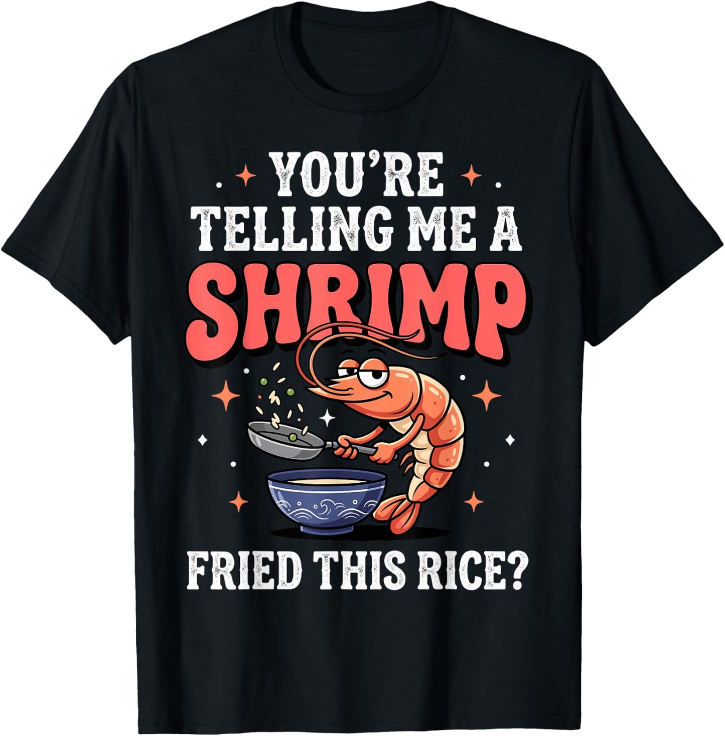 You're Telling Me A Shrimp Fried This Rice T-Shirt - T-Shirt | Black