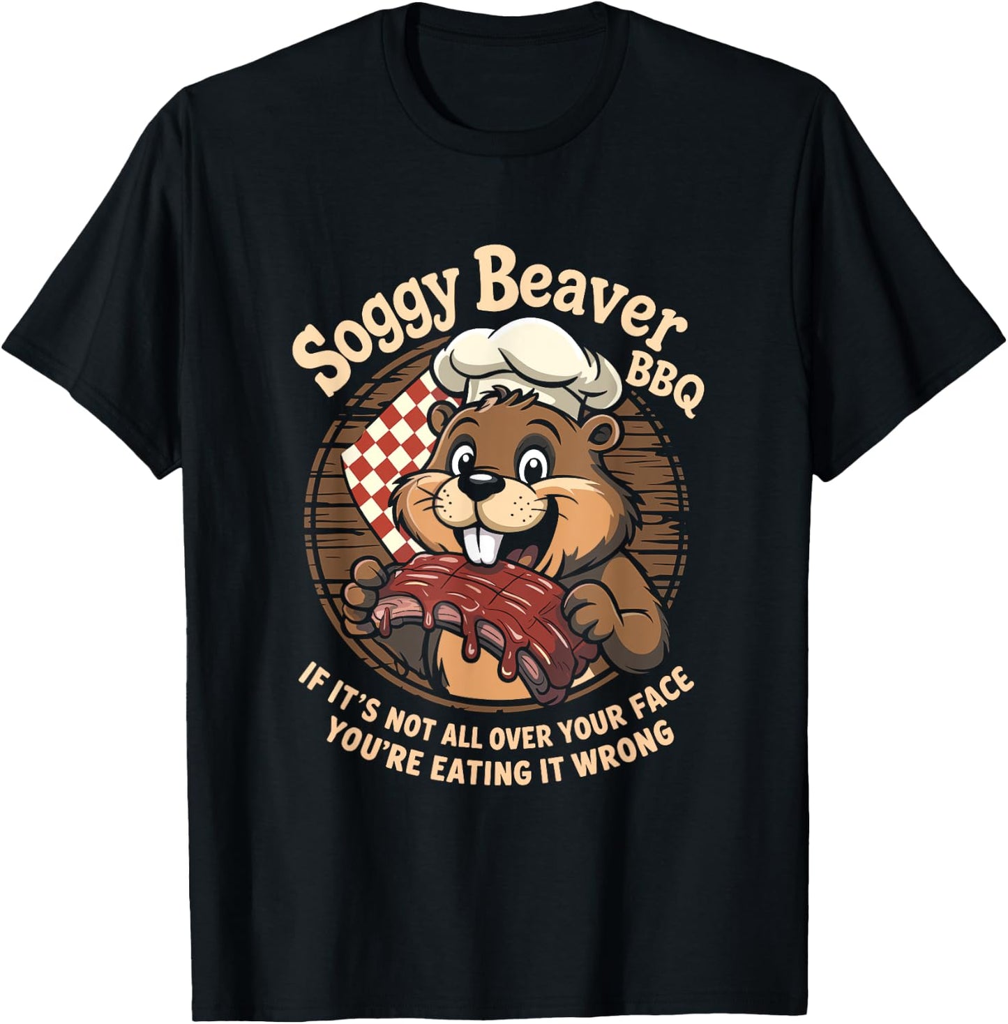 Soggy Beaver BBQ If It's Not All Over Your Face Beaver T-Shirt - T-Shirt | Black
