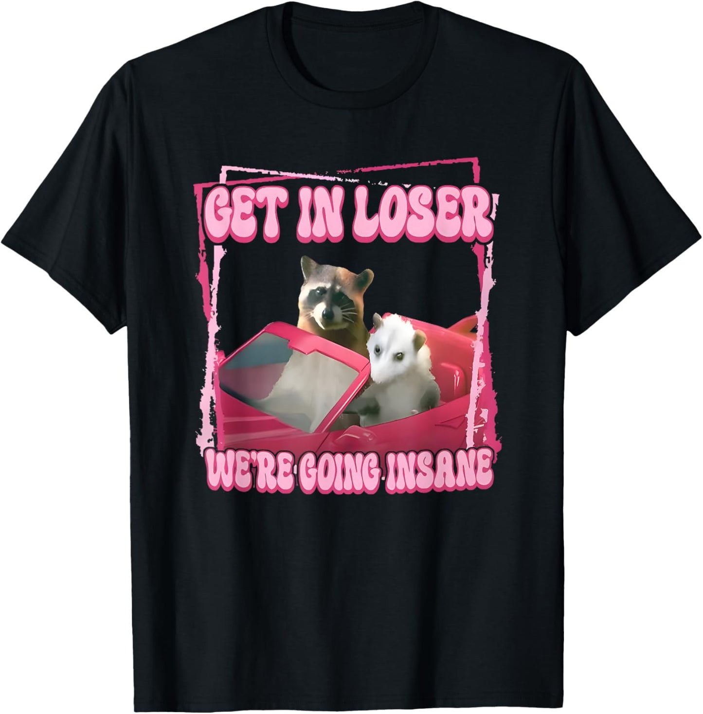 Get in Loser We're Going Insane T-Shirt - T-Shirt | Black