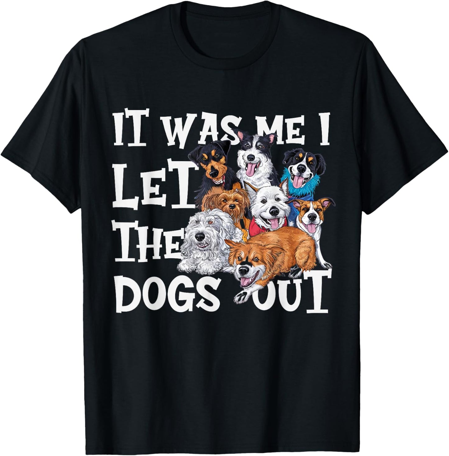 Funny Dog Lover Present It was Me I let The Dogs Out Joke T-Shirt - T-Shirt | Black