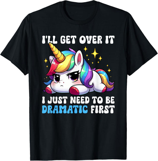 I'll Get Over It I Just Need To Be Dramatic Unicorn Funny T-Shirt - T-Shirt | Black