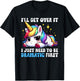 I'll Get Over It I Just Need To Be Dramatic Unicorn Funny T-Shirt - T-Shirt | Black