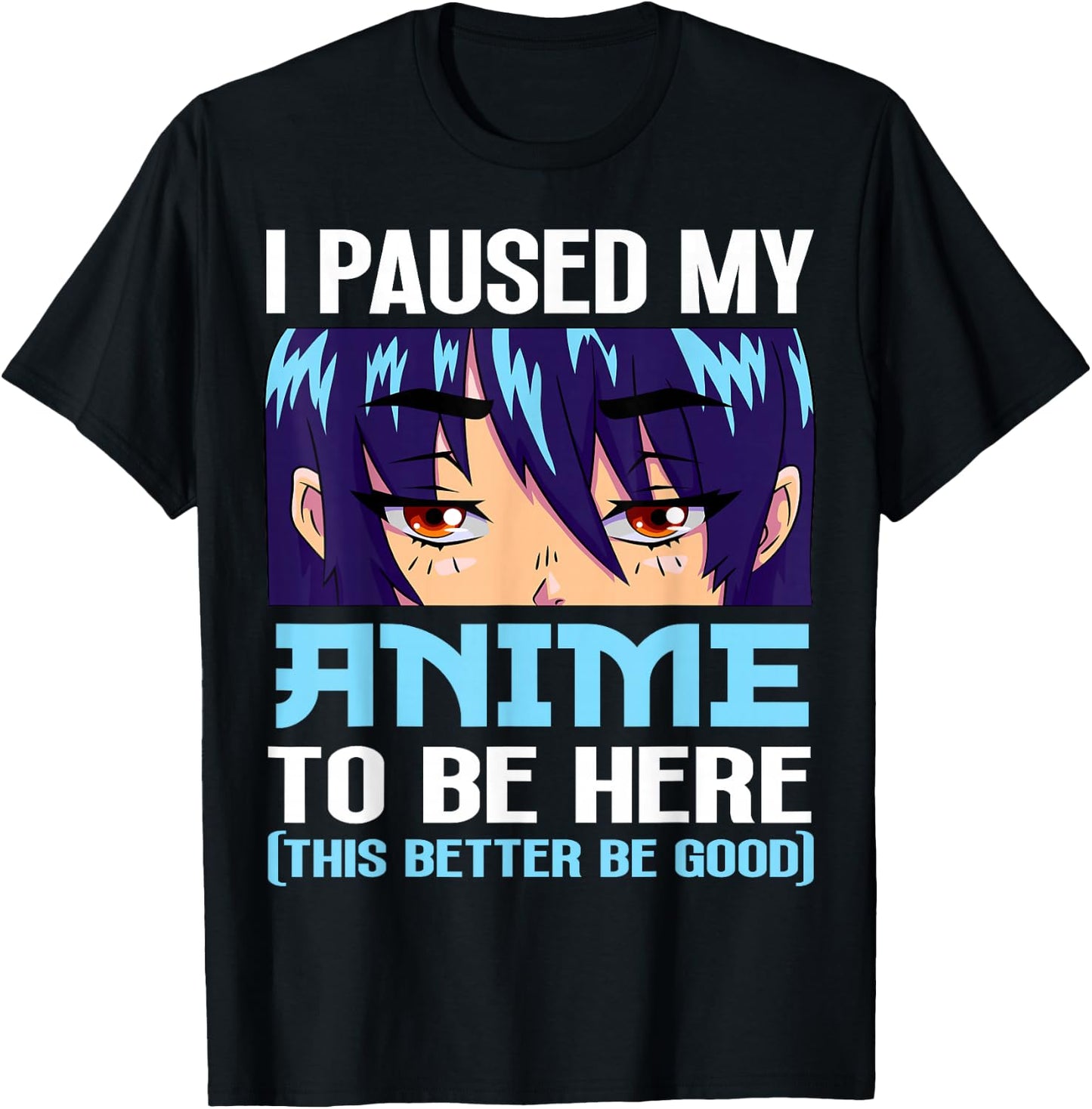 Anime Otaku I Paused My Anime to Be Here This Better Be Good Small T-Shirt - T-Shirt | Black