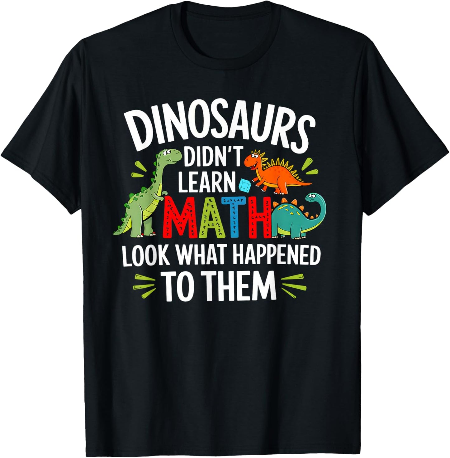 Dinosaurs Didn't Learn Math Funny Math Math Teacher , Black, S T-Shirt - T-Shirt | Black