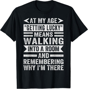At My Age "Getting Lucky" Means - Remembering Why I'm There T-Shirt - T-Shirt | Black