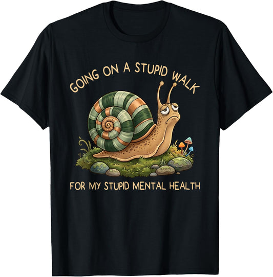 Going On A Stupid Walk for My Stupid Mental Health Snail T-Shirt - T-Shirt | Black