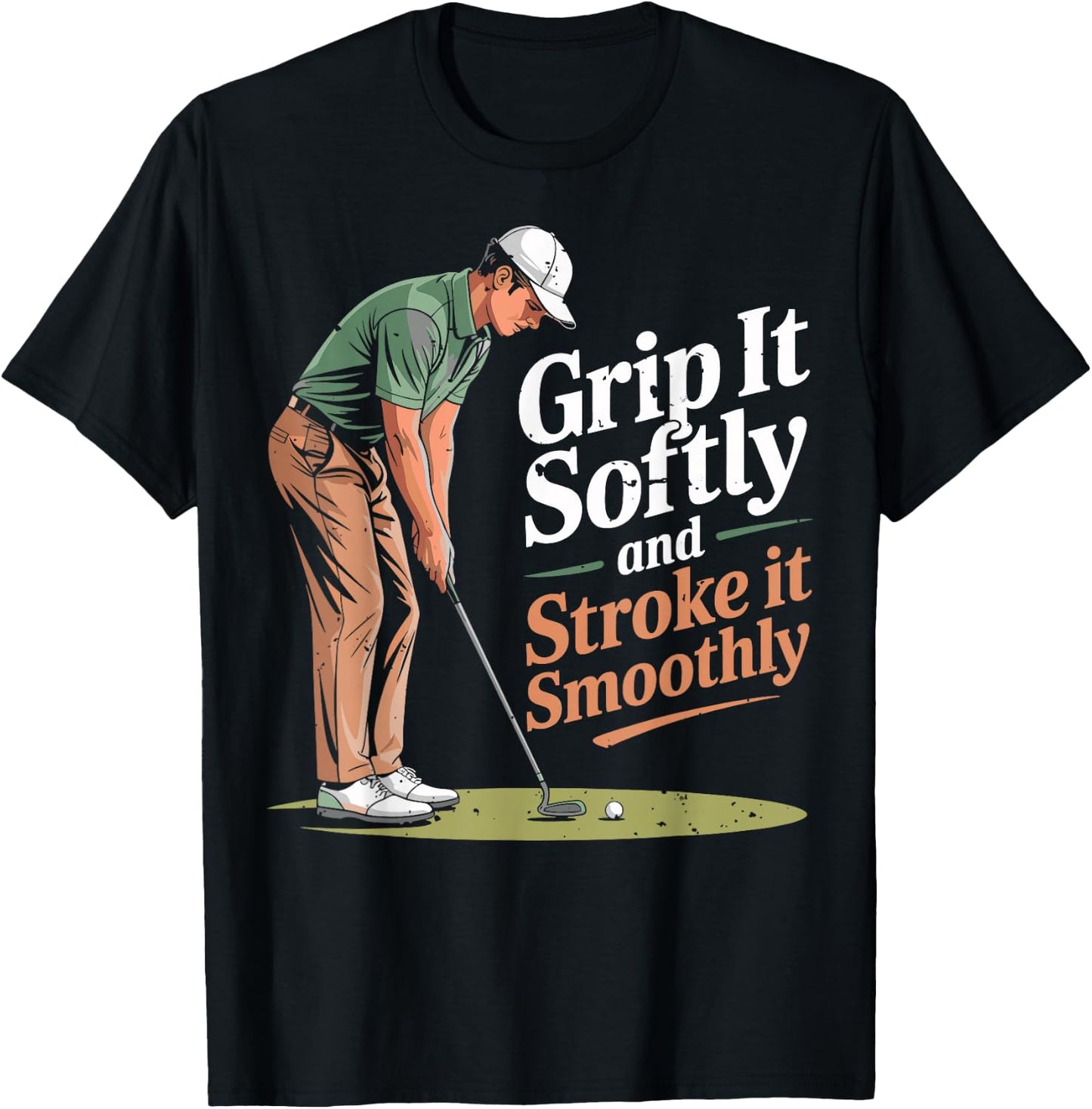 Grip it Softly and Stroke it Smoothly Golfing Golfer Golf T-Shirt - T-Shirt | Black