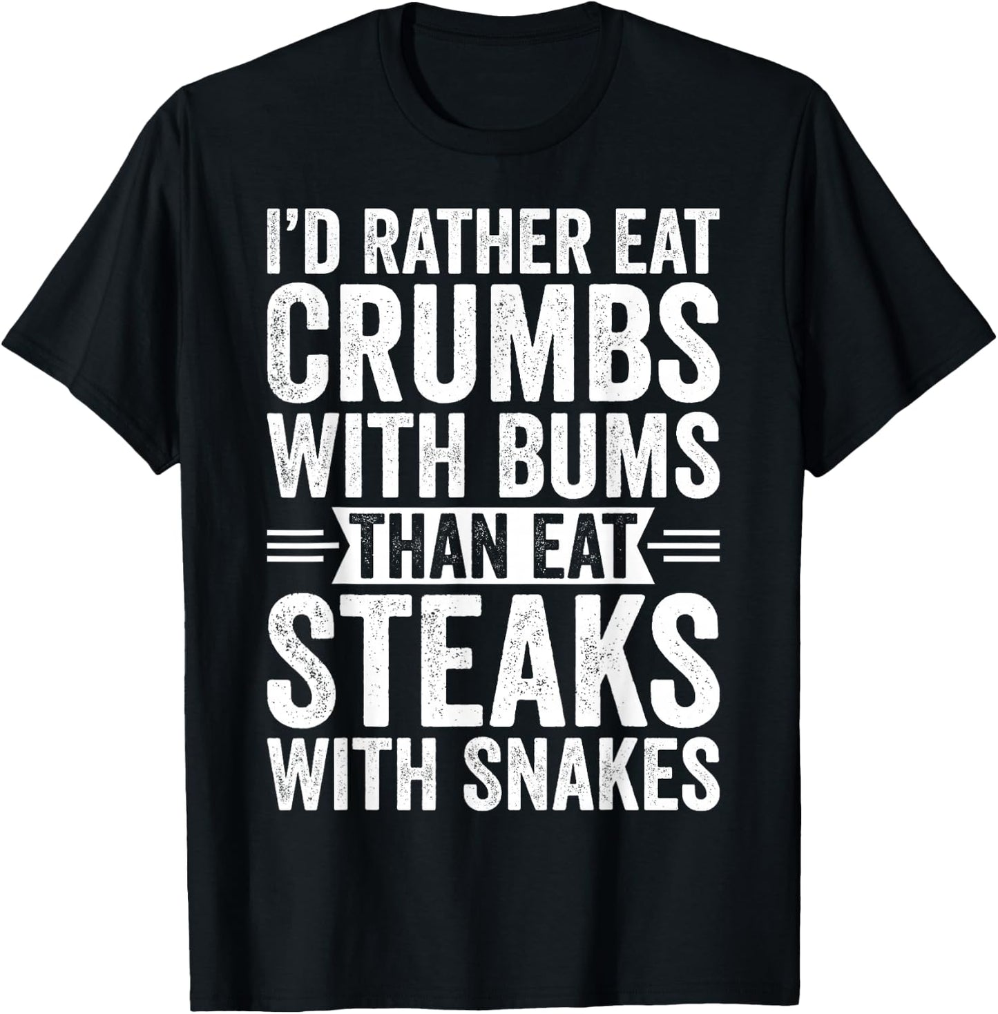 I'd Rather Eat Crumbs With Bums Than Eat Steaks With Snakes T-Shirt - T-Shirt | Black