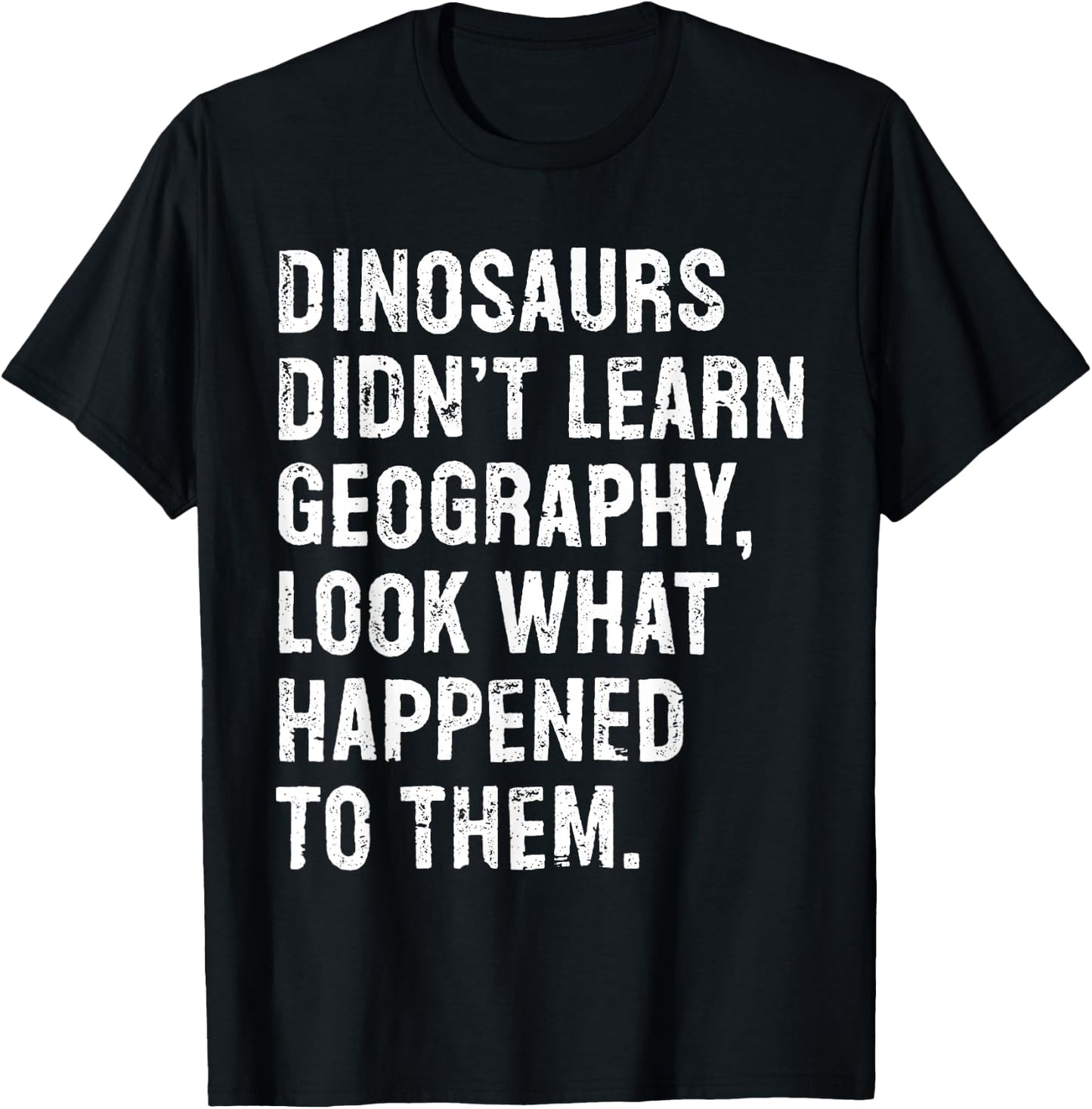 Dinosaurs Didn't Learn Geography Funny Teacher T-Shirt - T-Shirt | Black