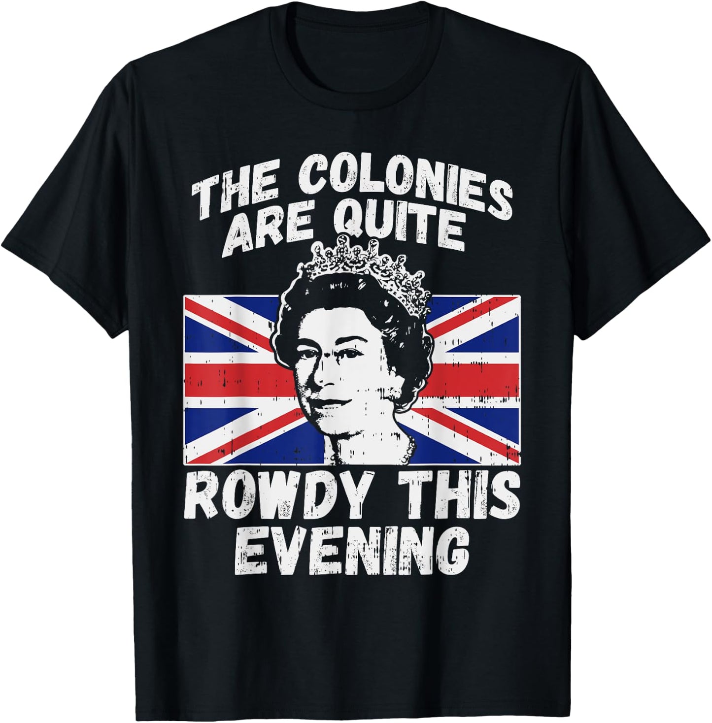Colonies Are Rowdy Funny Independence Day 4th of July Queen T-Shirt - T-Shirt | Black