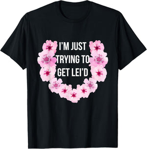 Hawaiian I'm Just Trying To Get Lei'd Cute Flower T-Shirt - T-Shirt | Black