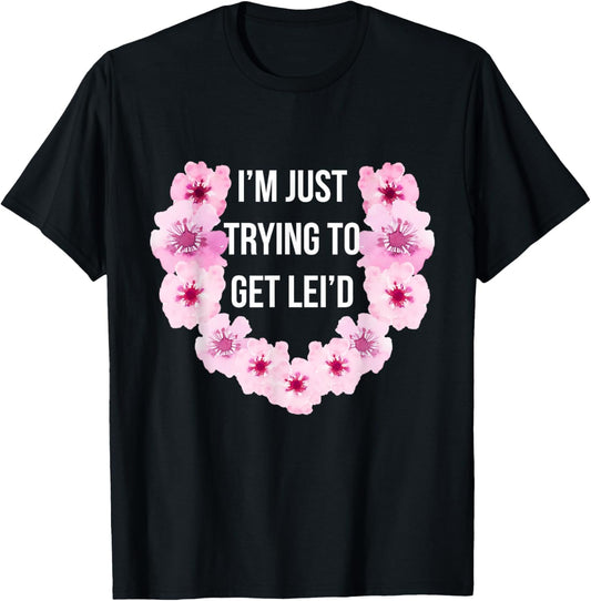 Hawaiian I'm Just Trying To Get Lei'd Cute Flower T-Shirt - T-Shirt | Black