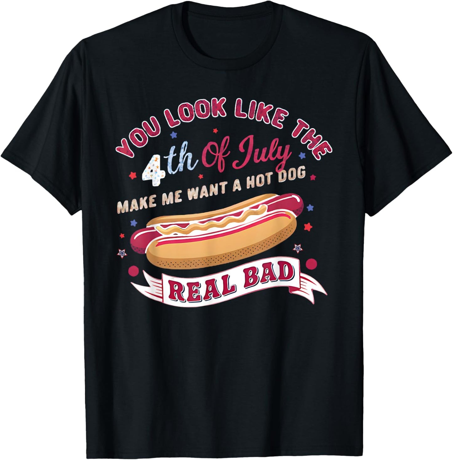 You Look Like The 4th Of July Makes Me Want HotDog Real Bad T-Shirt - T-Shirt | Black