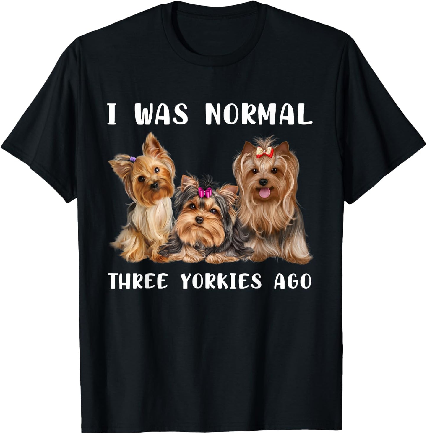 I Was Normal Three Yorkies Ago Yorkshire Terrier Dog Lover T-Shirt - T-Shirt | Black