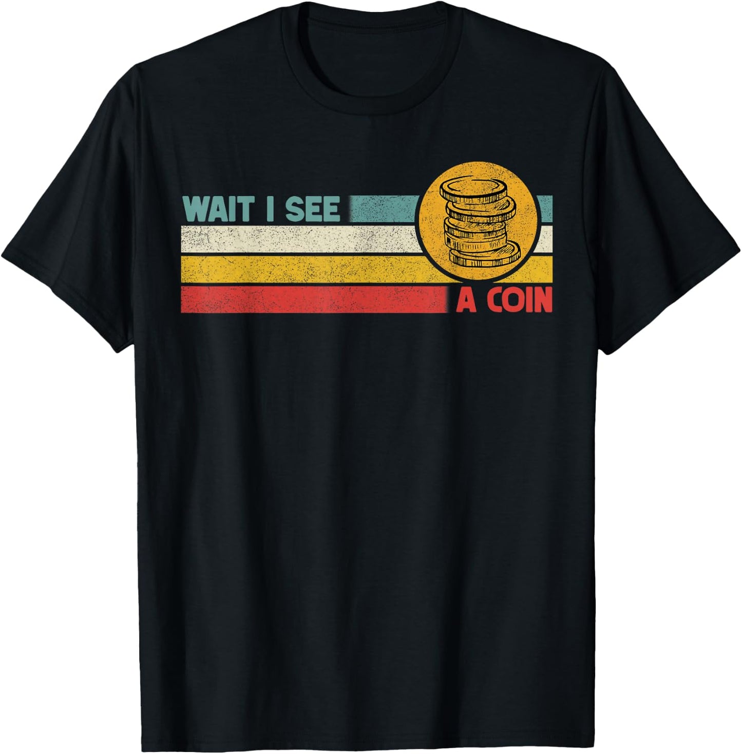 Funny Coin Collector Wait I See A Coin Vintage Retro T-Shirt - T-Shirt | Black
