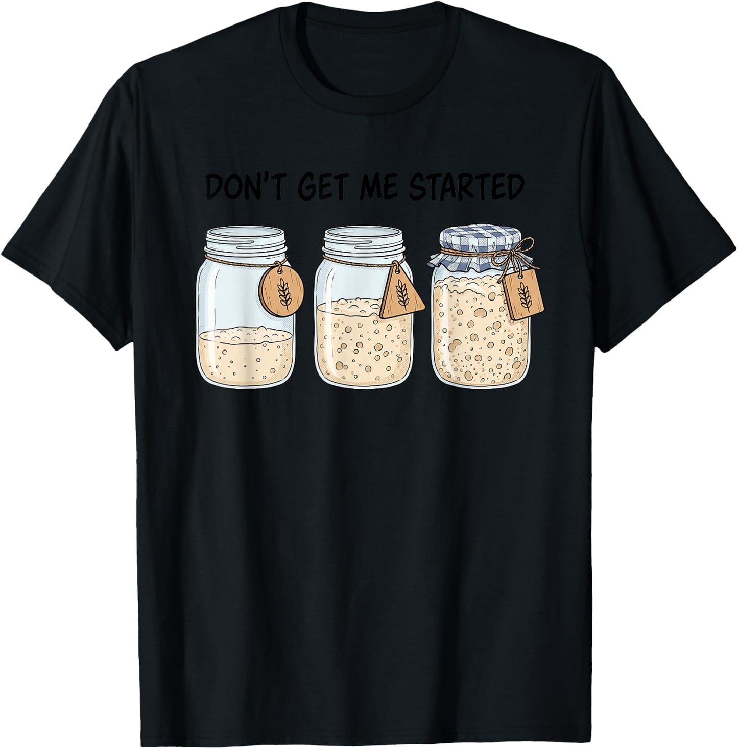 Dont Get Me Started Funny Sourdough Baking Bread Baker Pun T-Shirt - T-Shirt | Black
