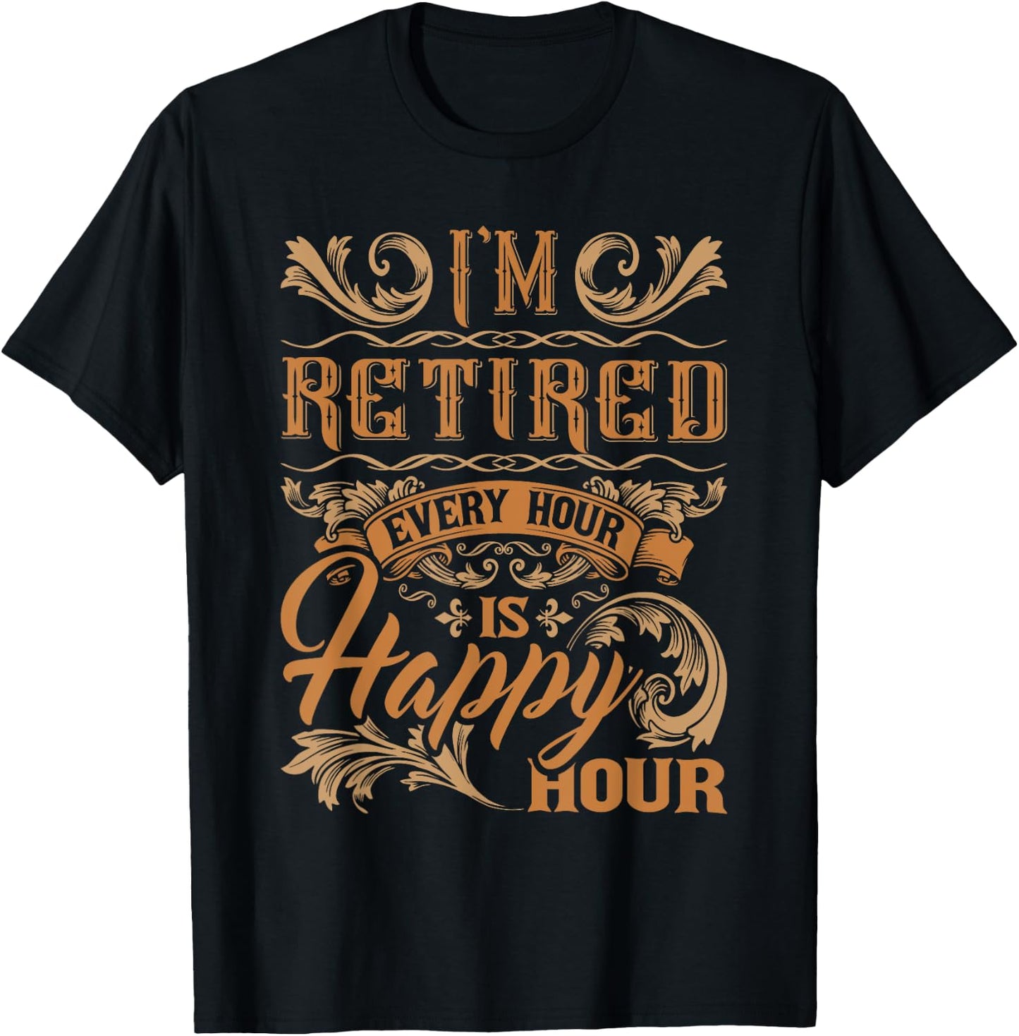 I'm Retired Every Hour Is Happy Hour - Retiree Retirement T-Shirt - T-Shirt | Black
