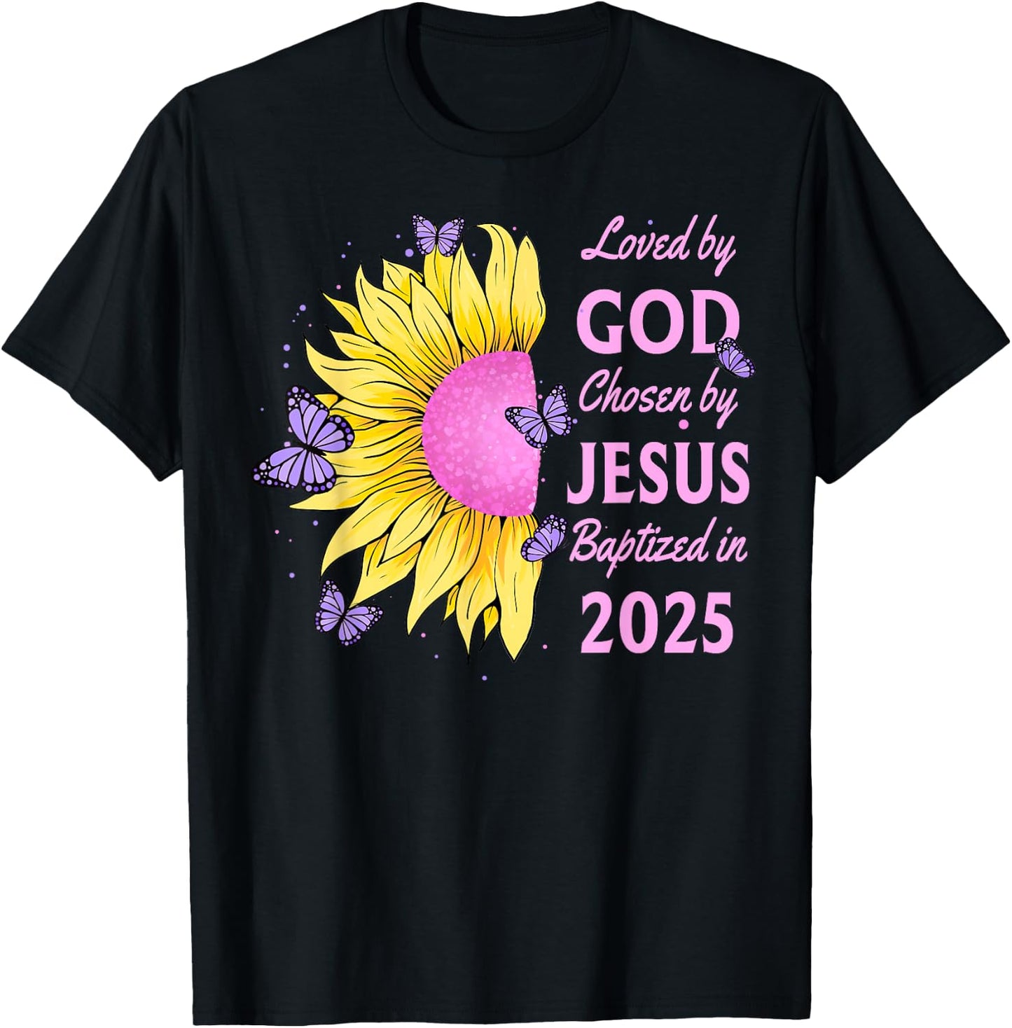Loved By God Chosen By Jesus Baptized 2025 Sunflower T-Shirt - T-Shirt | Black