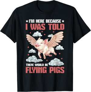 I'm Here Because I Was Told There Would Be Flying Pigs_ T-Shirt - T-Shirt | Black