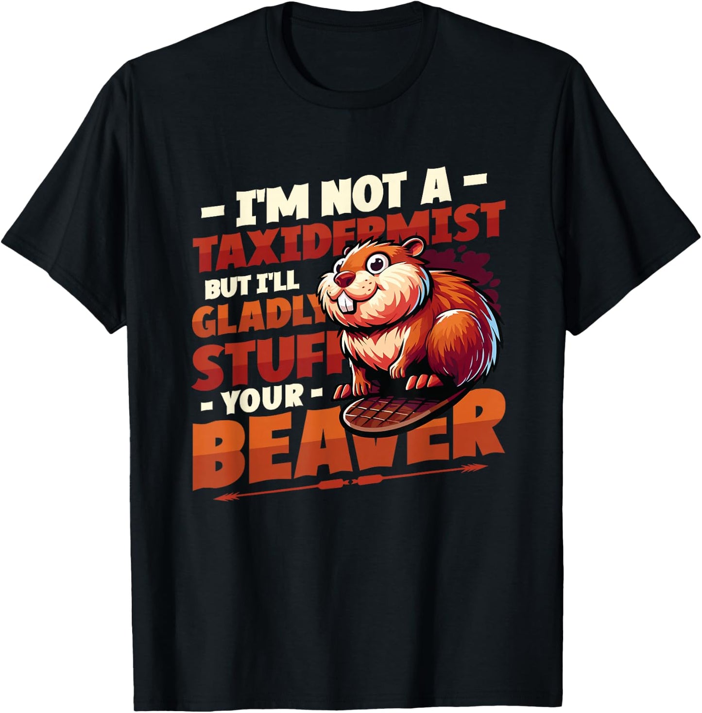 I'm Not A Taxidermist But I'll Gladly Stuff Your Beaver T-Shirt - T-Shirt | Black