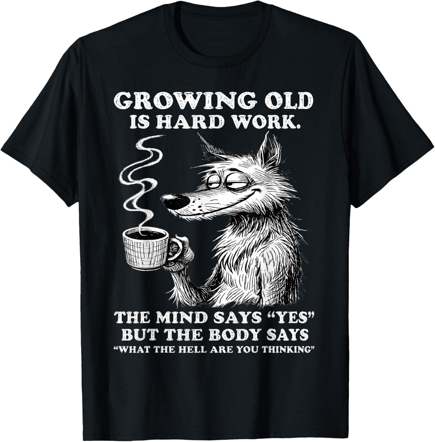 Growing Old is Hard Work the Mind says yes but the Body says T-Shirt - T-Shirt | Black
