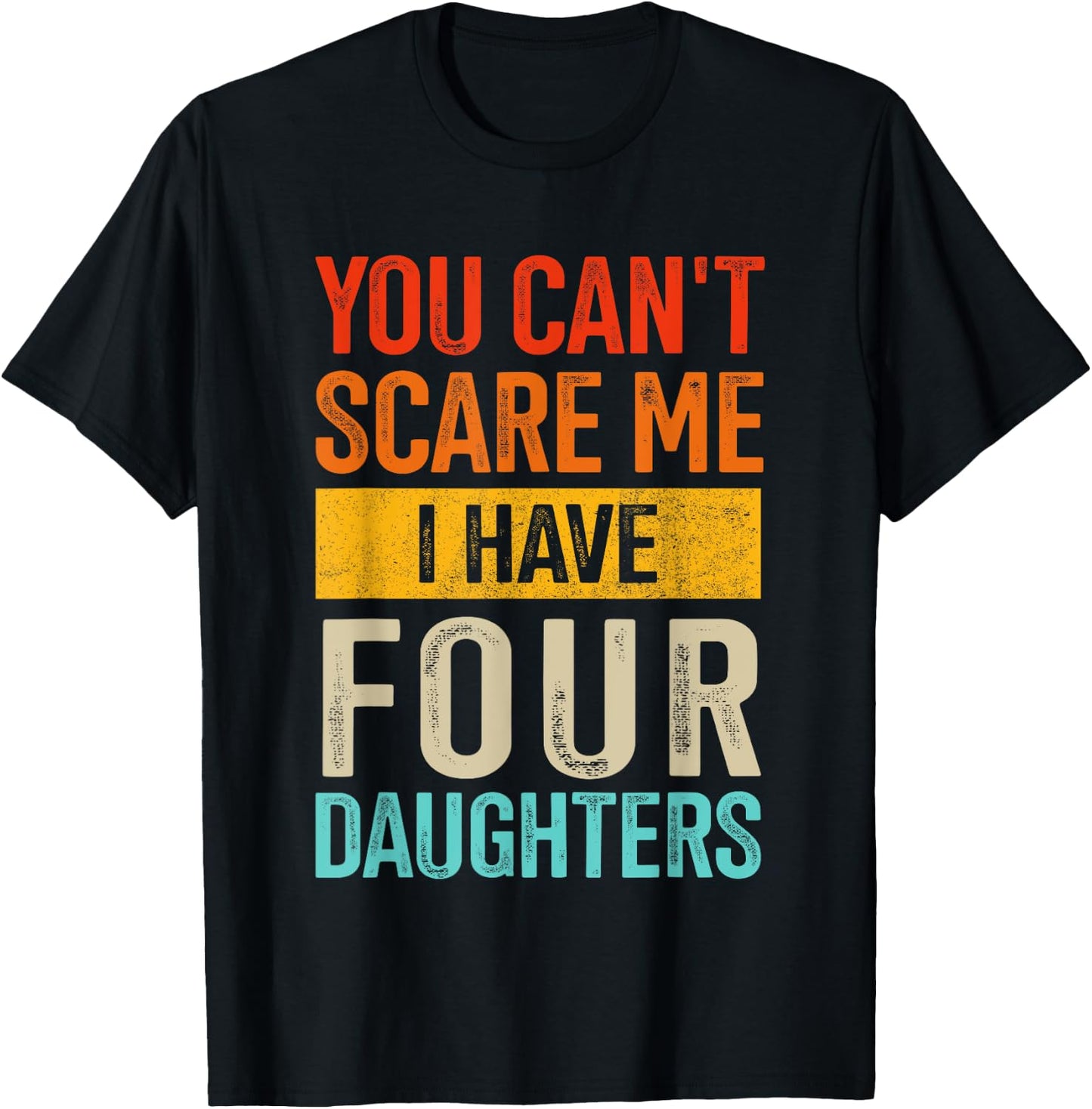 Can't scare me four daughters for dad of 4 girls fathers day T-Shirt - T-Shirt | Black