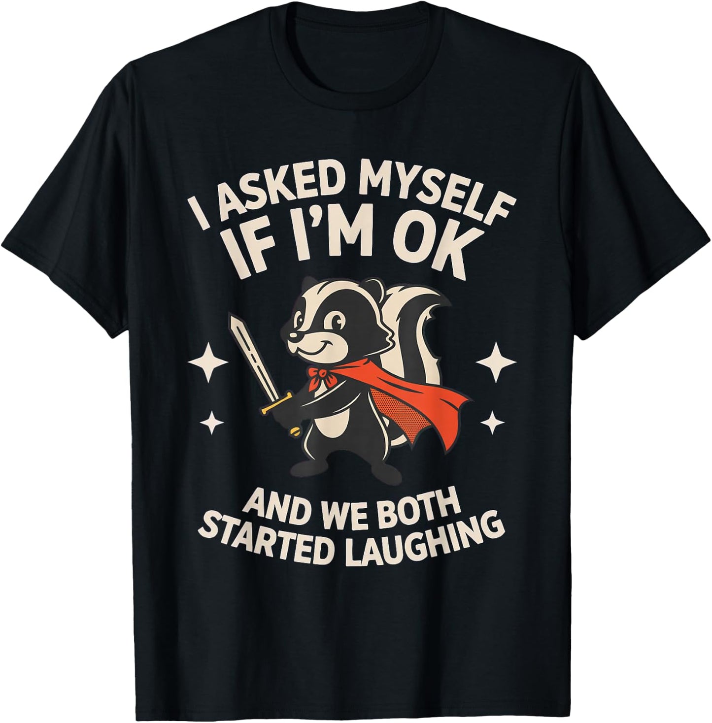 I Asked Myself If I'm Ok and We Both Started Laughing Skunk T-Shirt - T-Shirt | Black