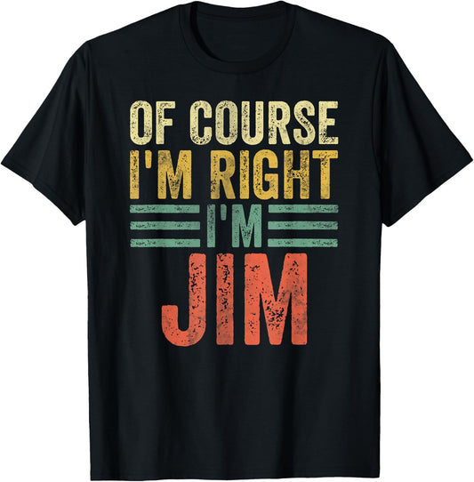Funny Personalized Name Shirt Of Course I'm Right I'm Jim T-Shirt - T-Shirt | Black