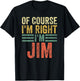 Funny Personalized Name Shirt Of Course I'm Right I'm Jim T-Shirt - T-Shirt | Black