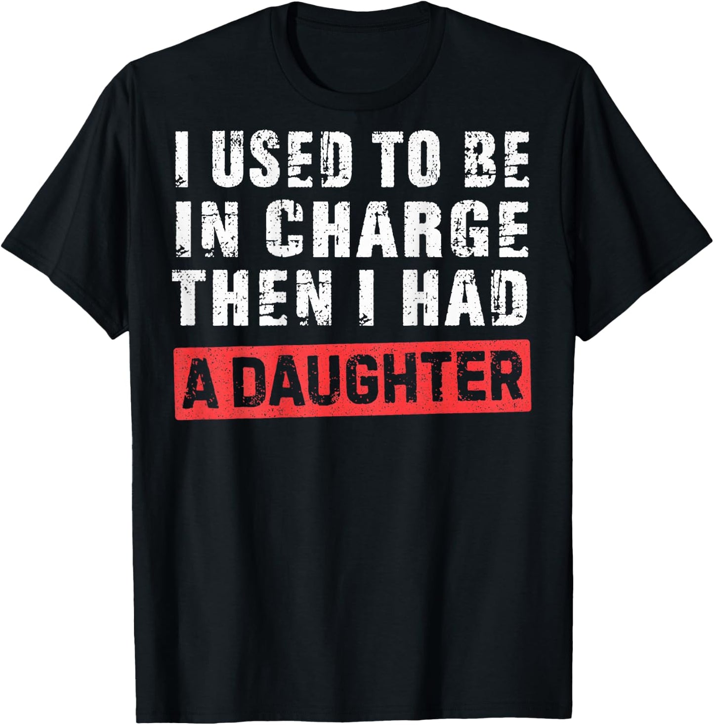 I Used to Be in Charge Then I Had A Daughter T-Shirt - T-Shirt | Black