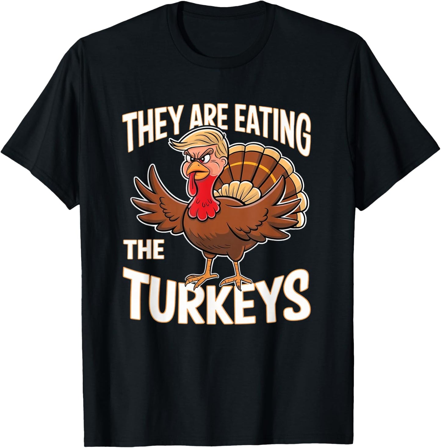 They Are Eating The Turkeys Thanksgiving Humor T-Shirt - T-Shirt | Black