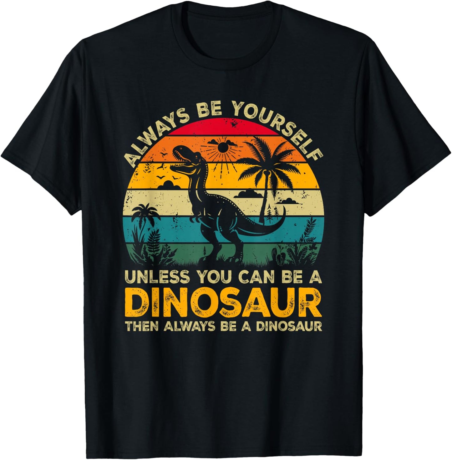 Always Be Yourself Unless You Can Be A Dinosaur T-Shirt - T-Shirt | Black