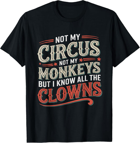Not My Circus Not My Monkeys But I Know All The Clowns Funny T-Shirt - T-Shirt | Black