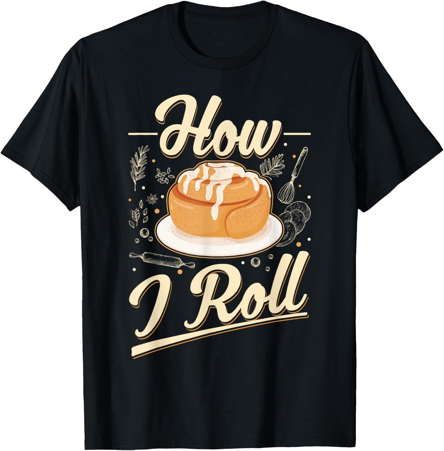 How I roll Cinnamon Buns Cinnamon Roll T-Shirt - T-Shirt | Black