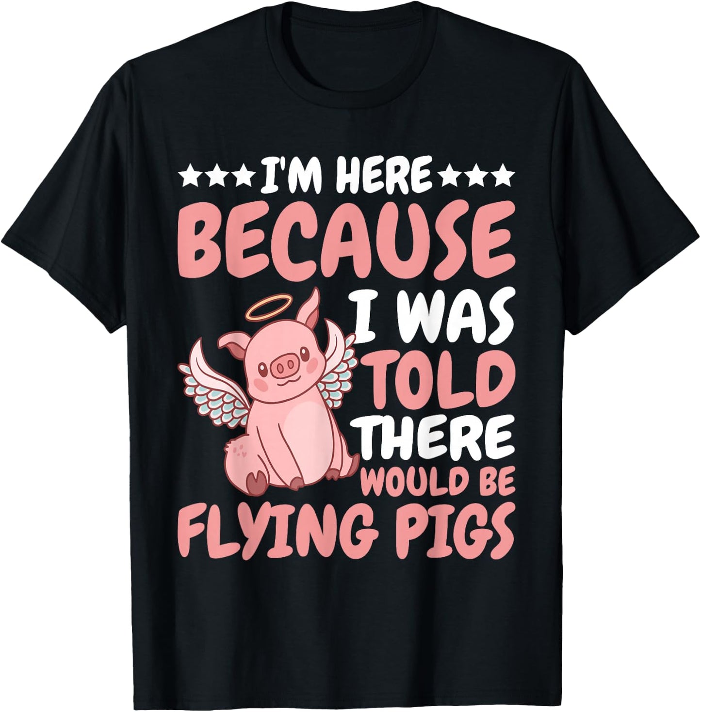 I'm Here Because I Was Told There Would Be Flying Pigs T-Shirt - T-Shirt | Black