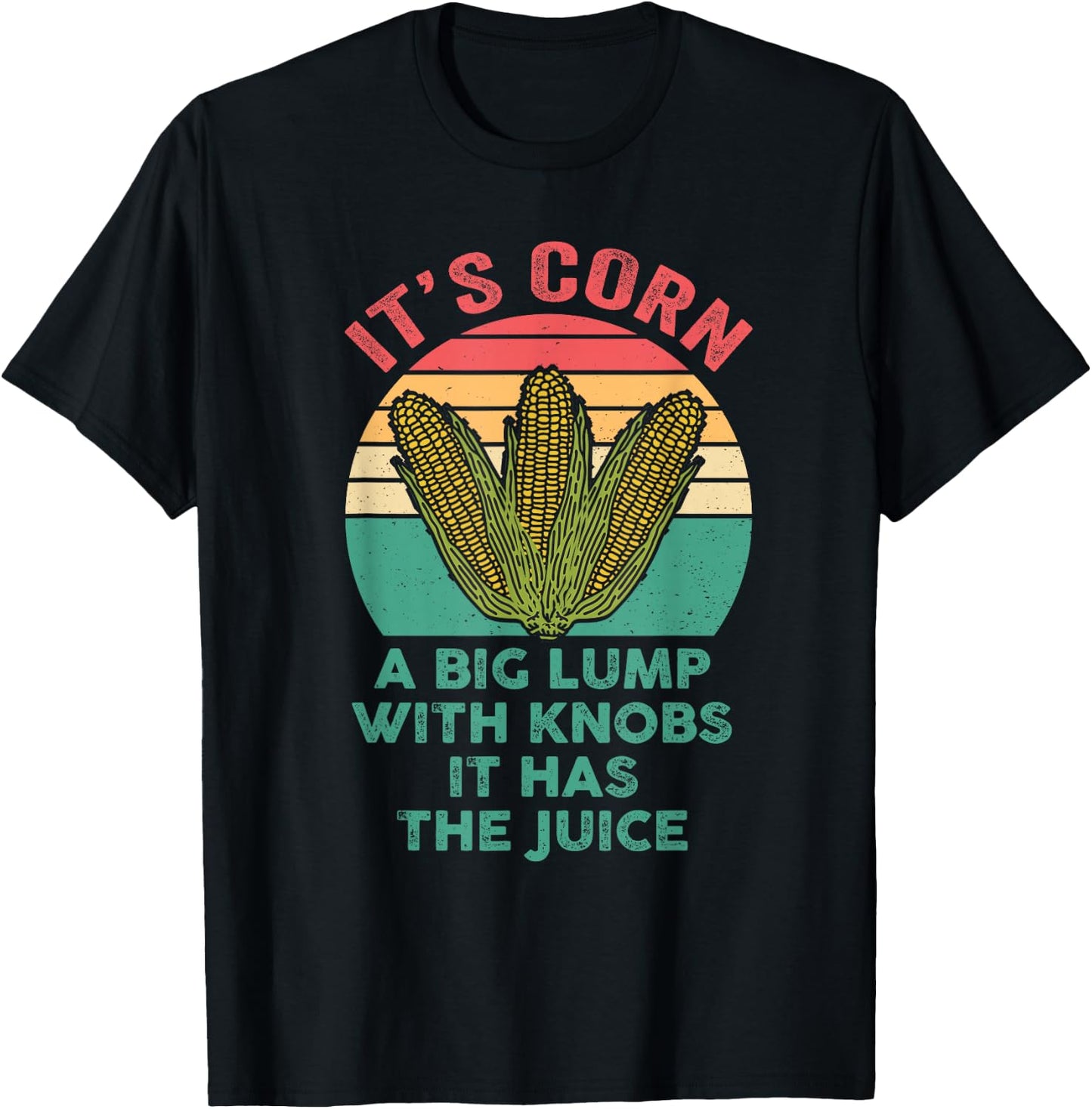 It’s Corn A Big Lump With Knobs It Has The Juice Its Corn T-Shirt - T-Shirt | Black